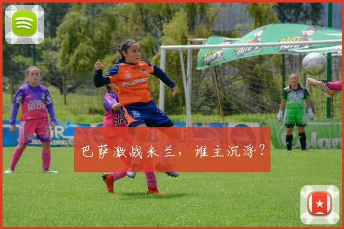 巴萨激战米兰，谁主沉浮？